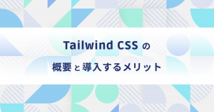 tailwindcssの概要と導入するメリット