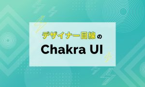 デザイナー目線のChakra UI